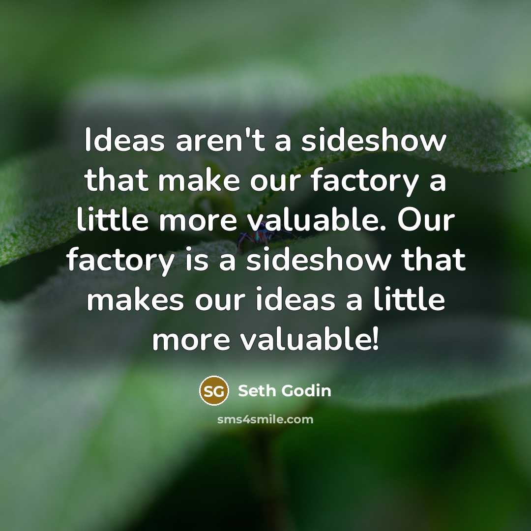 “Ideas aren't a sideshow that make our factory a little…” quote by Seth Godin