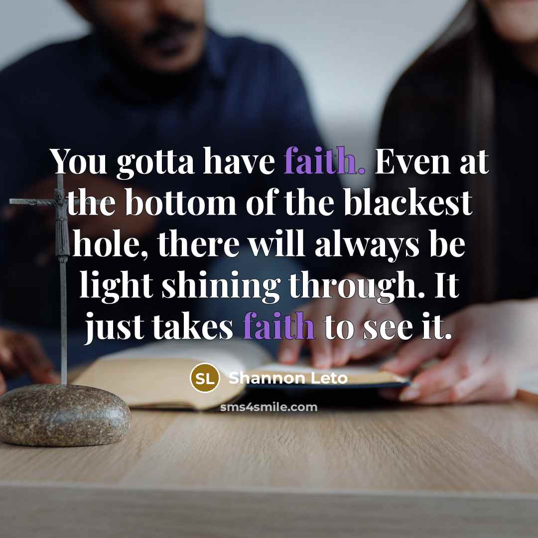 “You gotta have faith. Even at the bottom of the…” quote by Shannon Leto