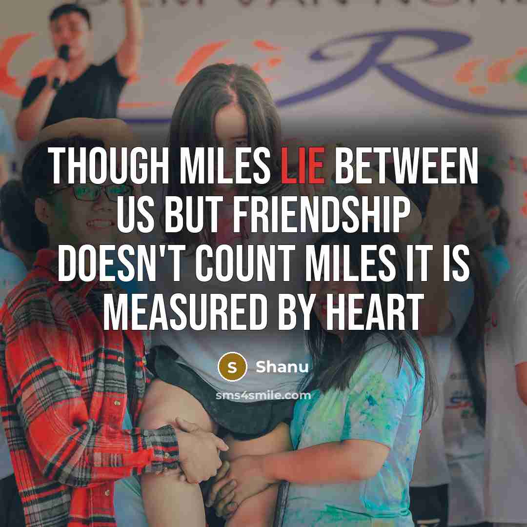 “Though miles lie between us but friendship doesn't count miles…” quote by Shanu