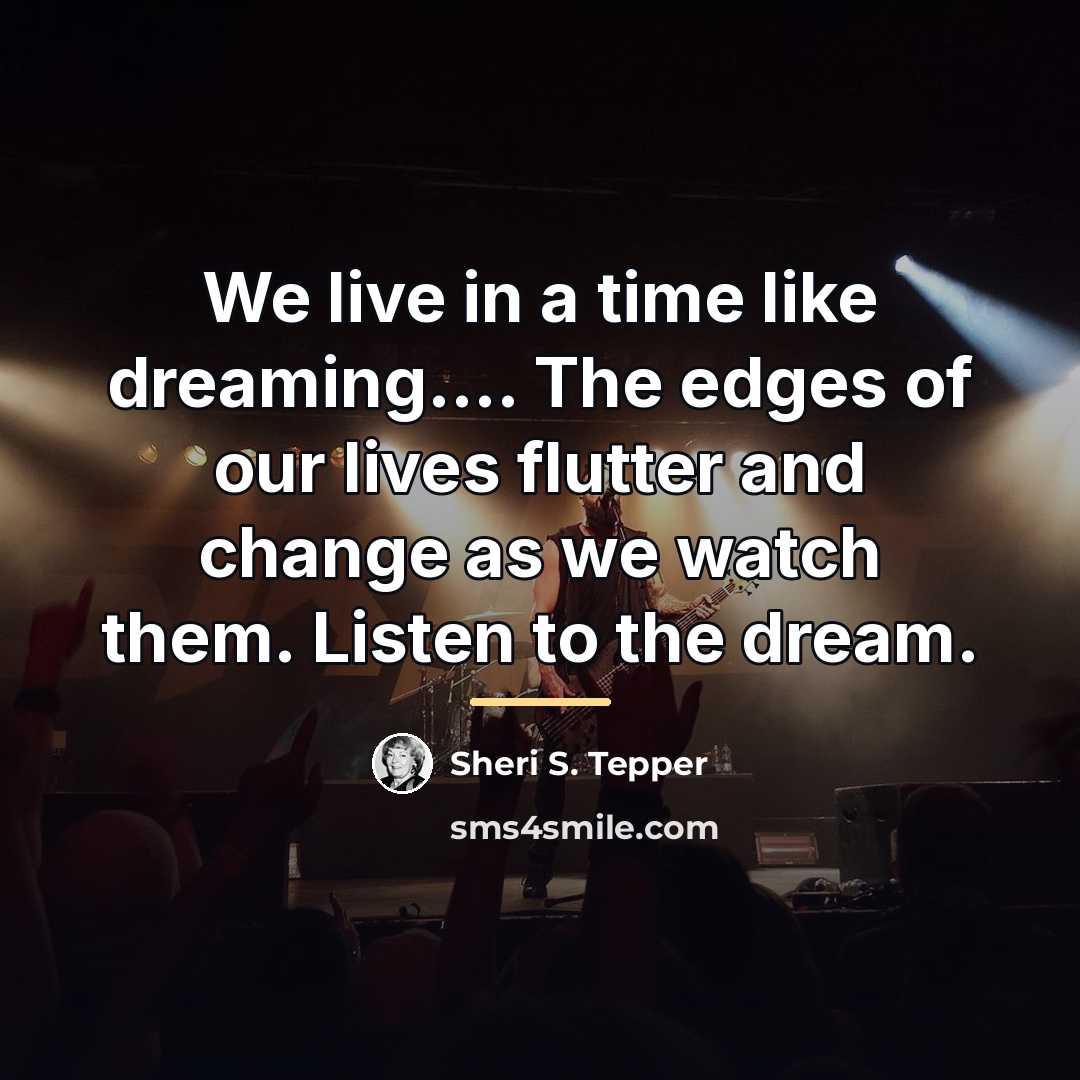 “We live in a time like dreaming.... The edges of…” quote by Sheri S. Tepper