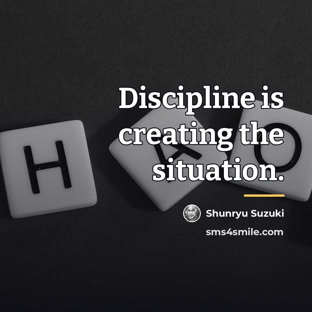 “Discipline is creating the situation.…” quote by Shunryu Suzuki