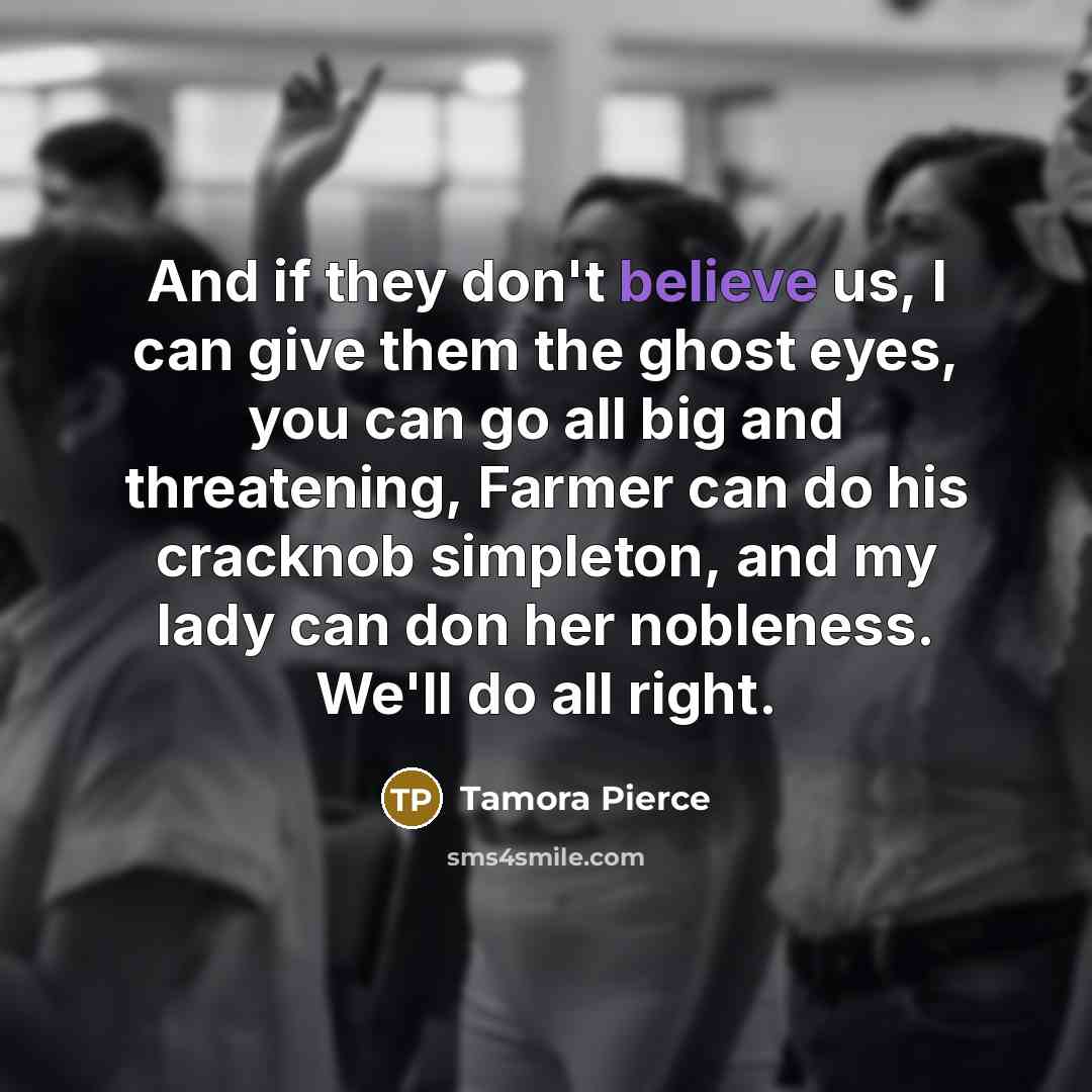 “And if they don't believe us, I can give them…” quote by Tamora Pierce
