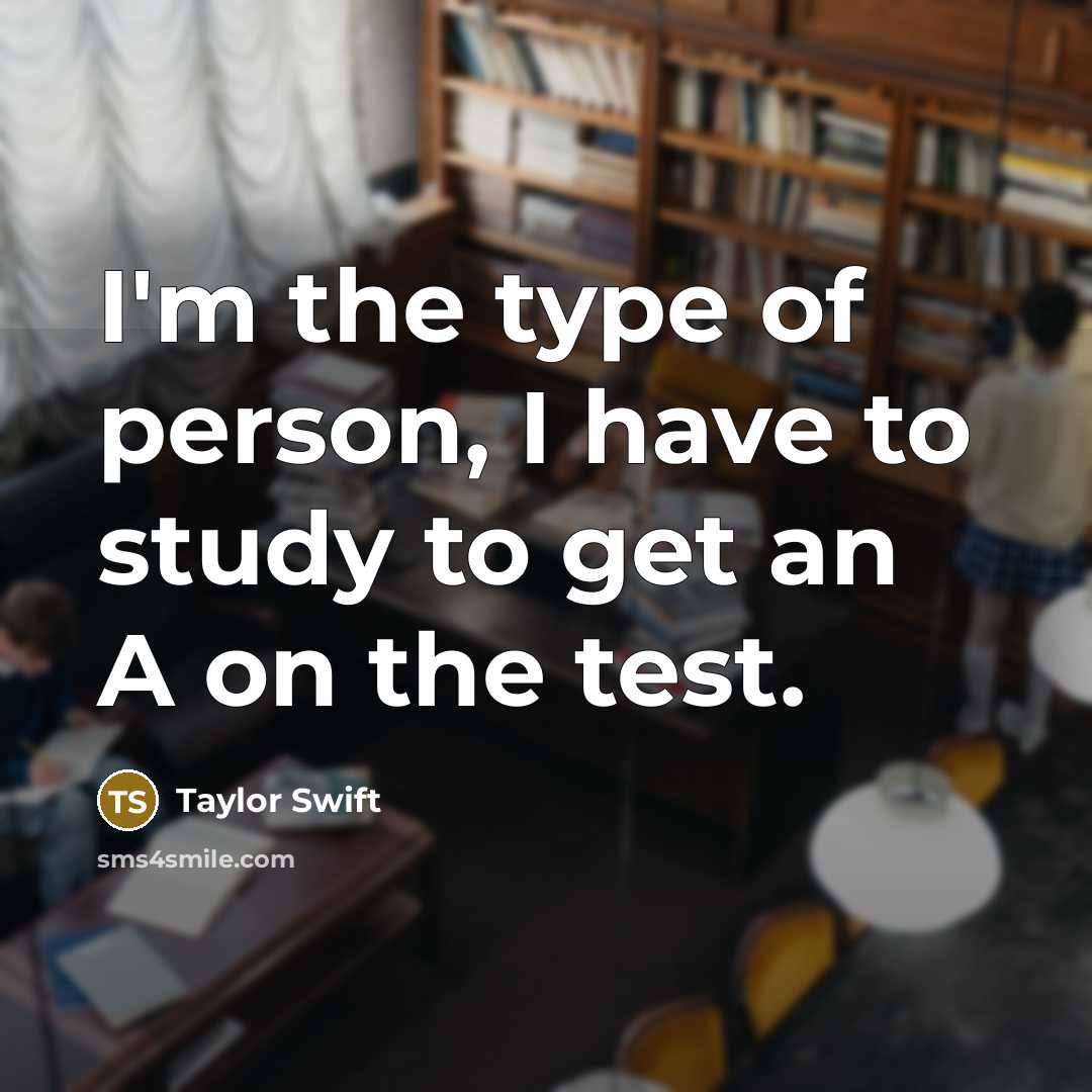 “I'm the type of person, I have to study to…” quote by Taylor Swift