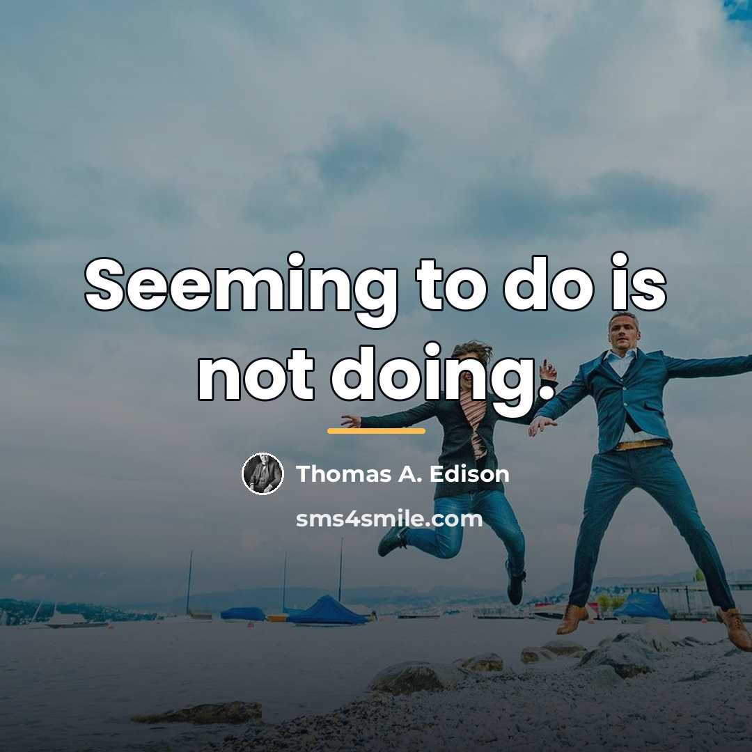 “Seeming to do is not doing.…” quote by Thomas A. Edison