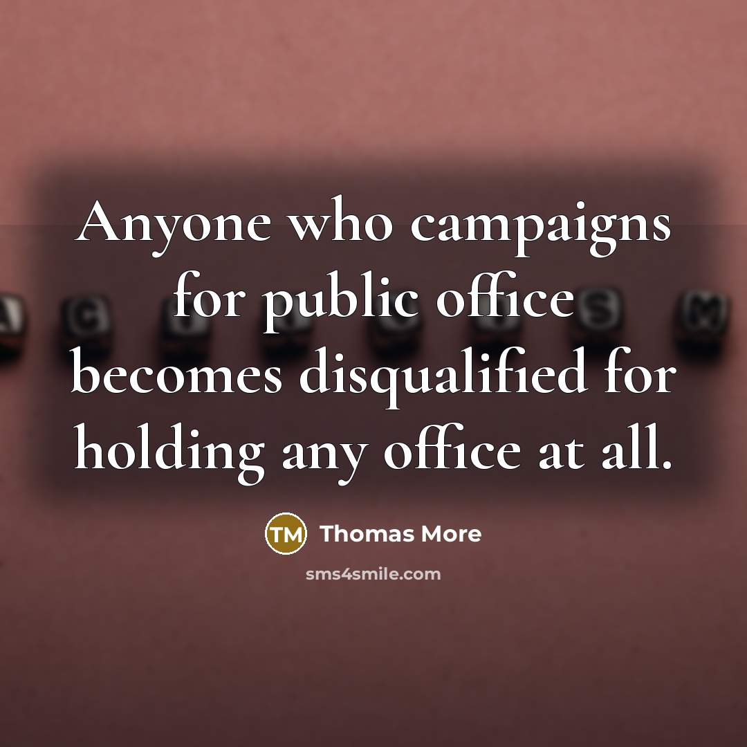 “Anyone who campaigns for public office becomes disqualified for holding…” quote by Thomas More