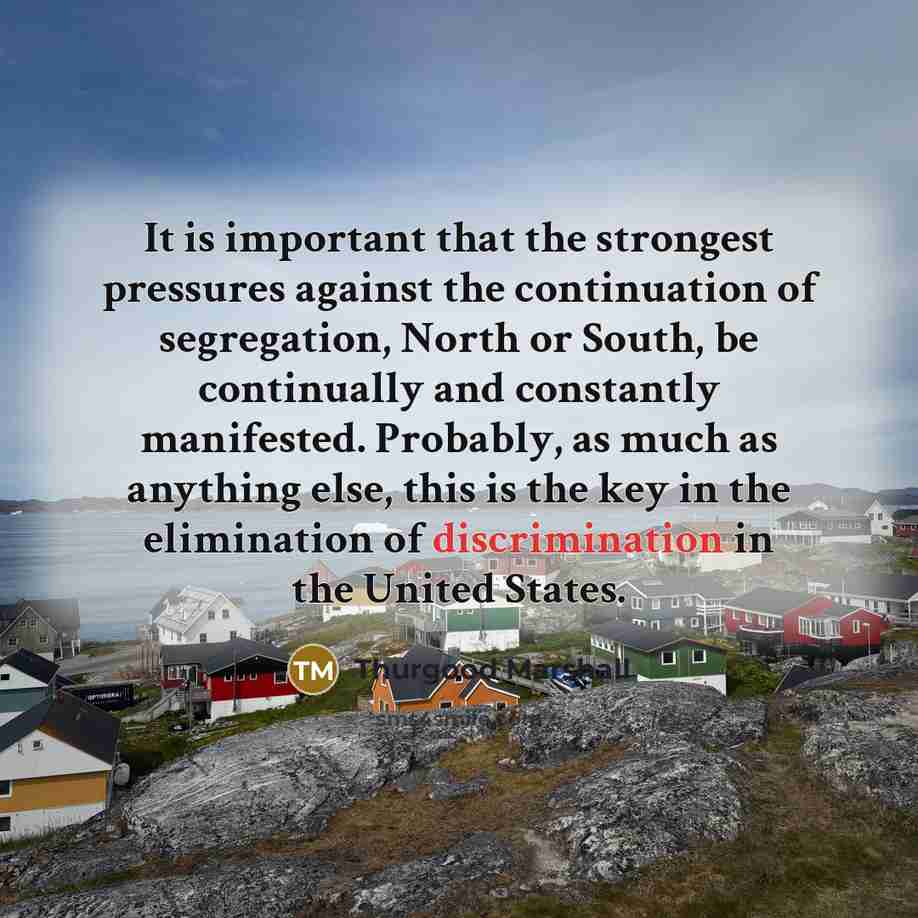 “It is important that the strongest pressures against the continuation…” quote by Thurgood Marshall
