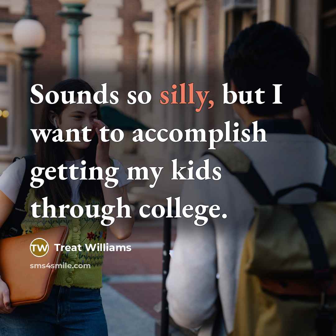 “Sounds so silly, but I want to accomplish getting my…” quote by Treat Williams