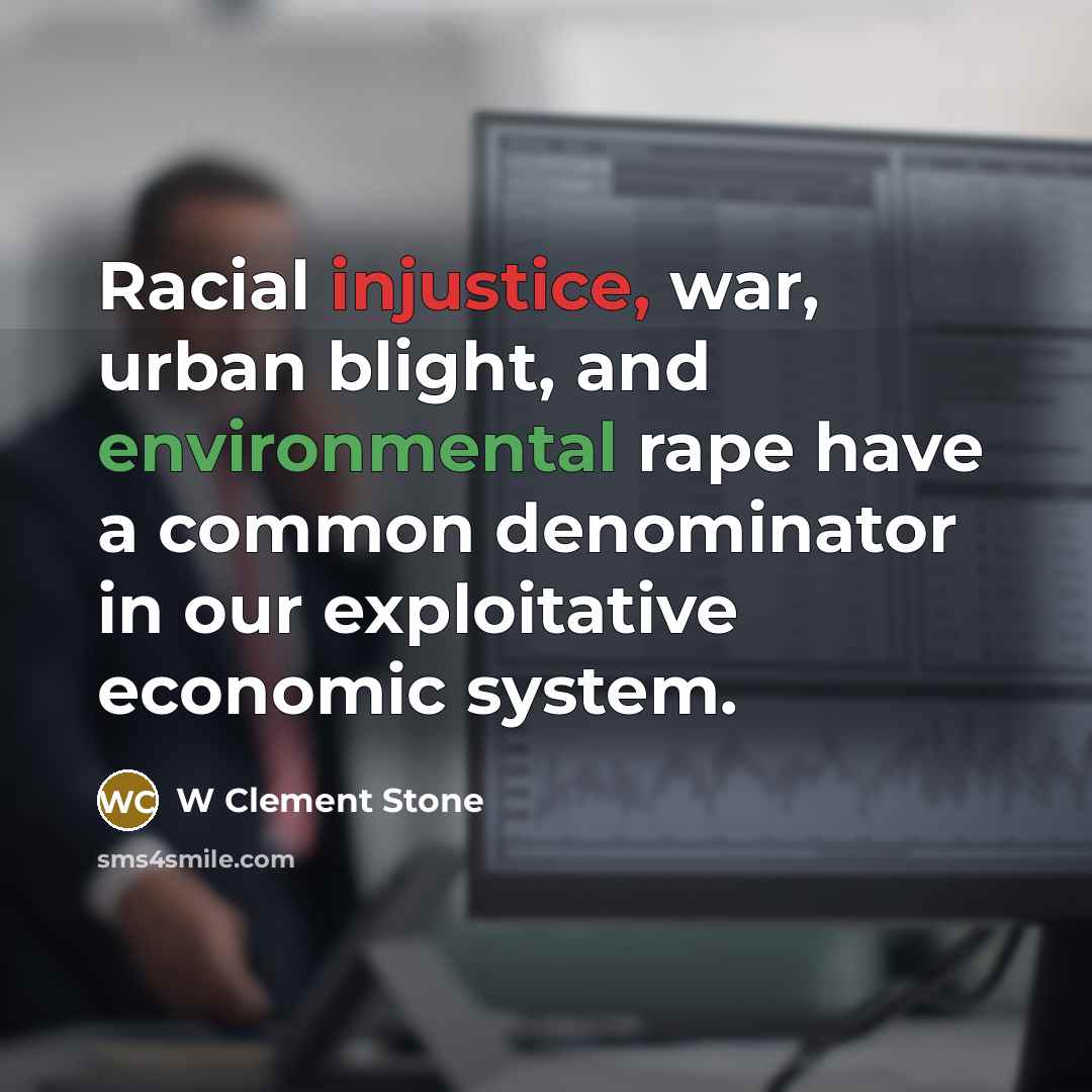 “Racial injustice, war, urban blight, and environmental rape have a…” quote by W Clement Stone