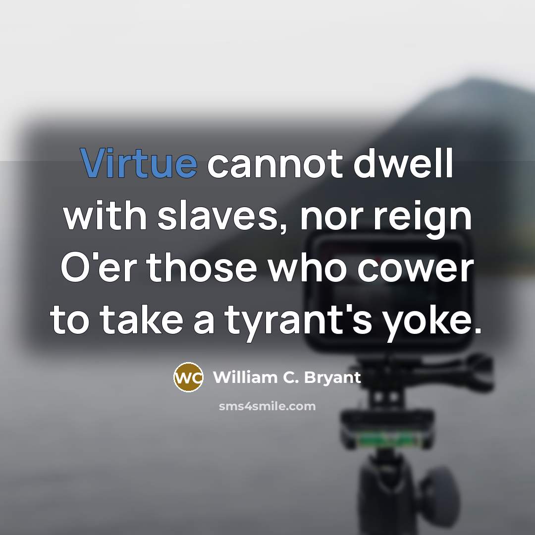“Virtue cannot dwell with slaves, nor reign O'er those who…” quote by William C. Bryant