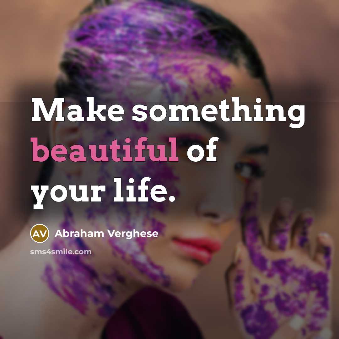 “Make something beautiful of your life.…” quote by Abraham Verghese