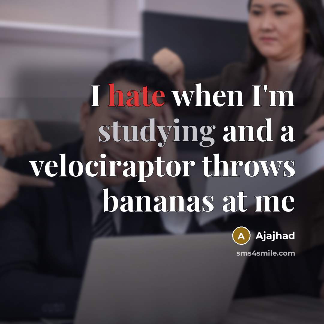 “I hate when I'm studying and a velociraptor throws bananas at me” quote by Ajajhad