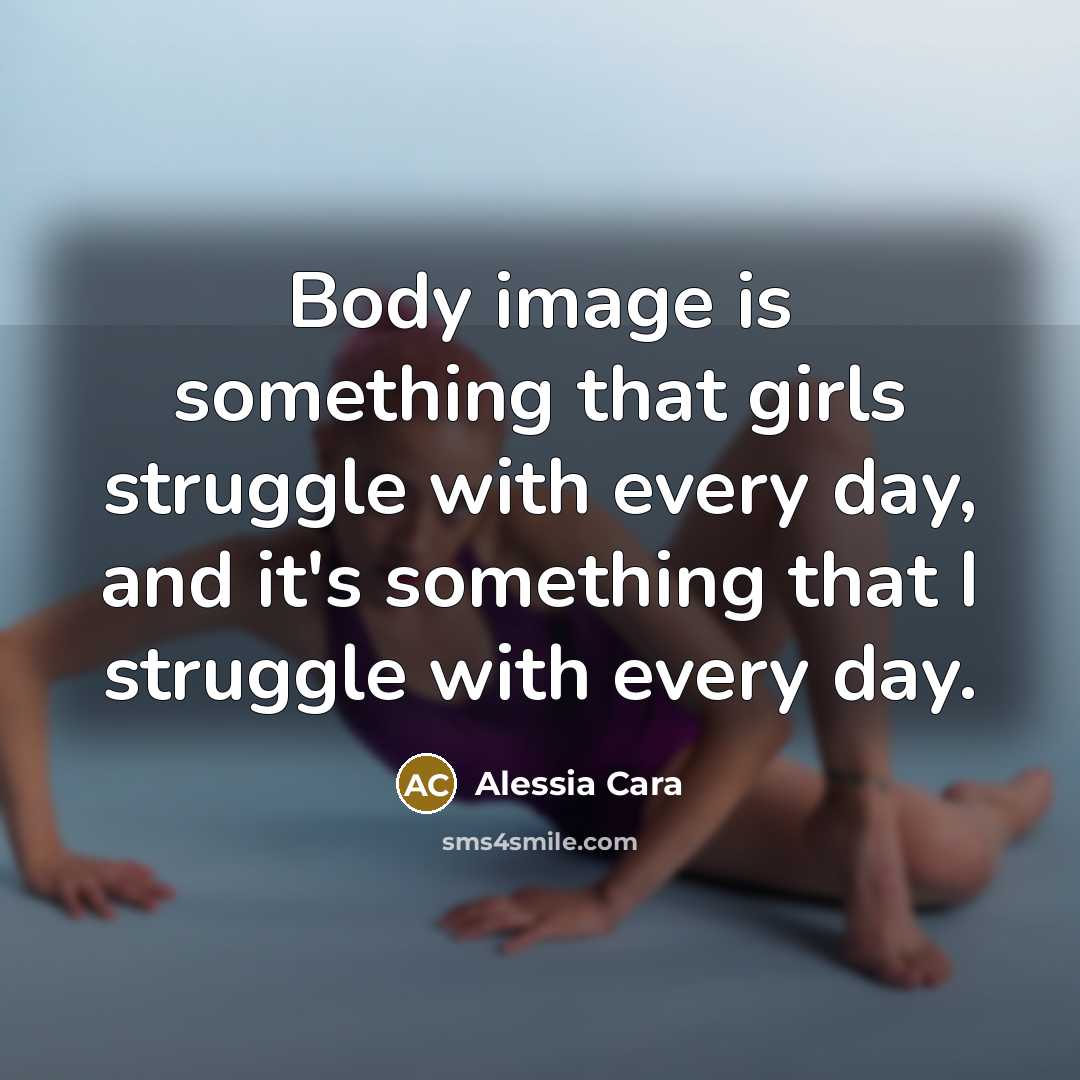 “Body image is something that girls struggle with every day,…” quote by Alessia Cara