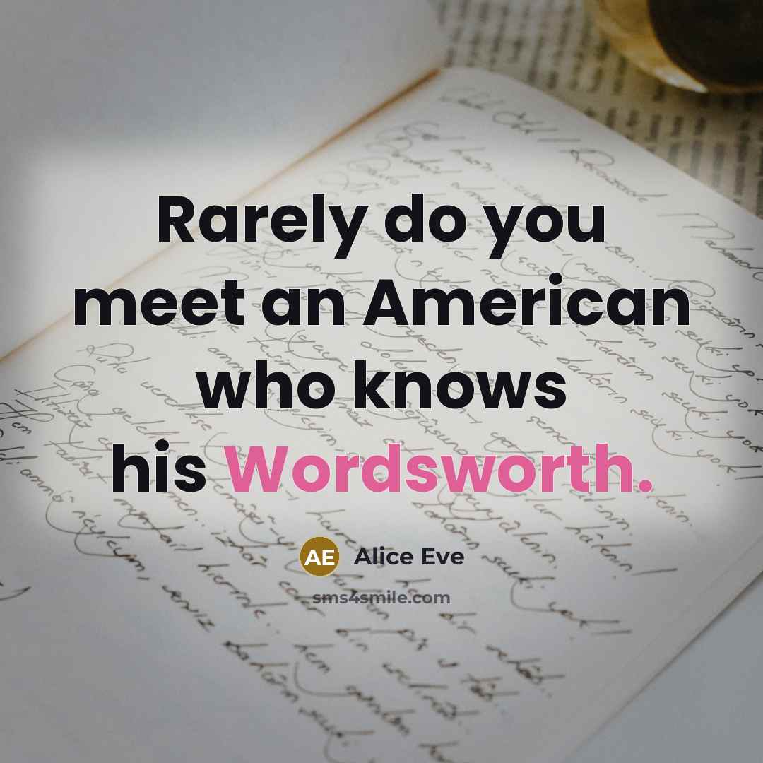 “Rarely do you meet an American who knows his Wordsworth.…” quote by Alice Eve