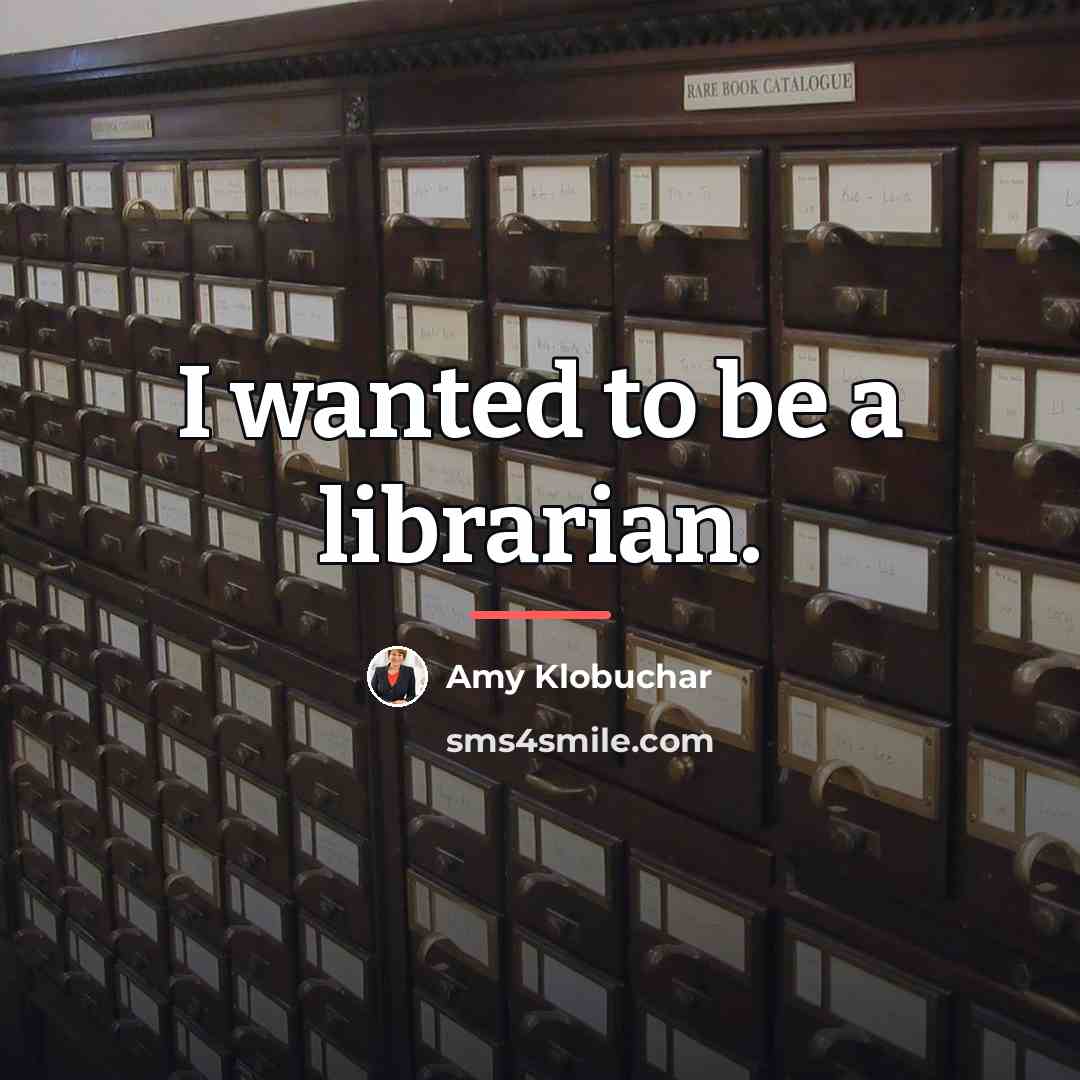 “I wanted to be a librarian.…” quote by Amy Klobuchar