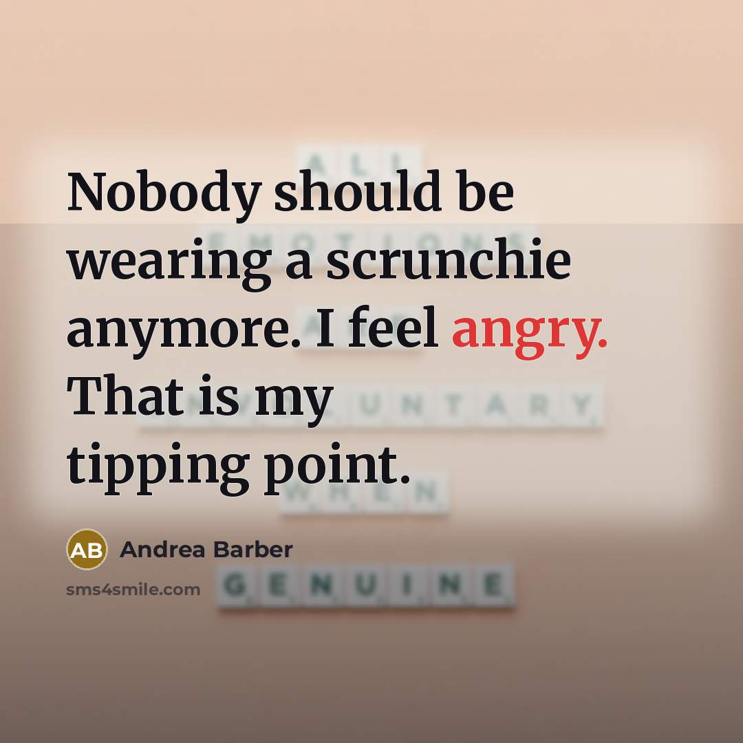 “Nobody should be wearing a scrunchie anymore. I feel angry.…” quote by Andrea Barber