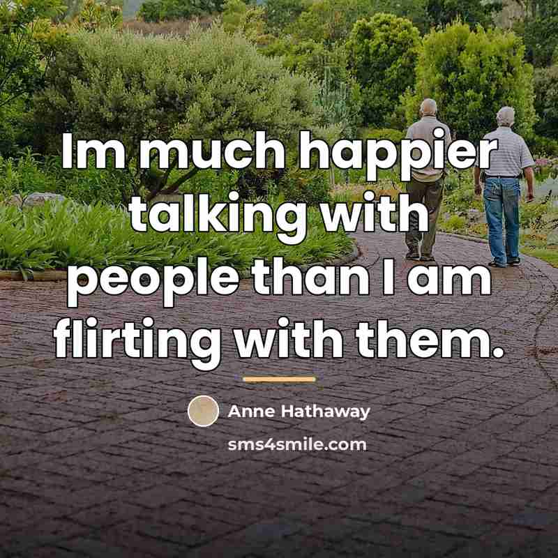 “Im much happier talking with people than I am flirting…” quote by Anne Hathaway