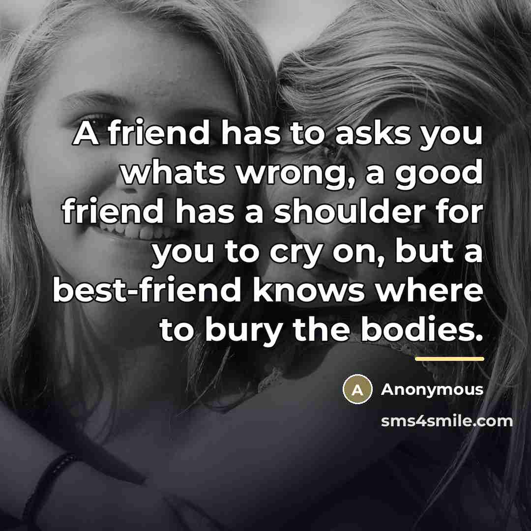 “A friend has to asks you whats wrong, a good…” quote by Anonymous