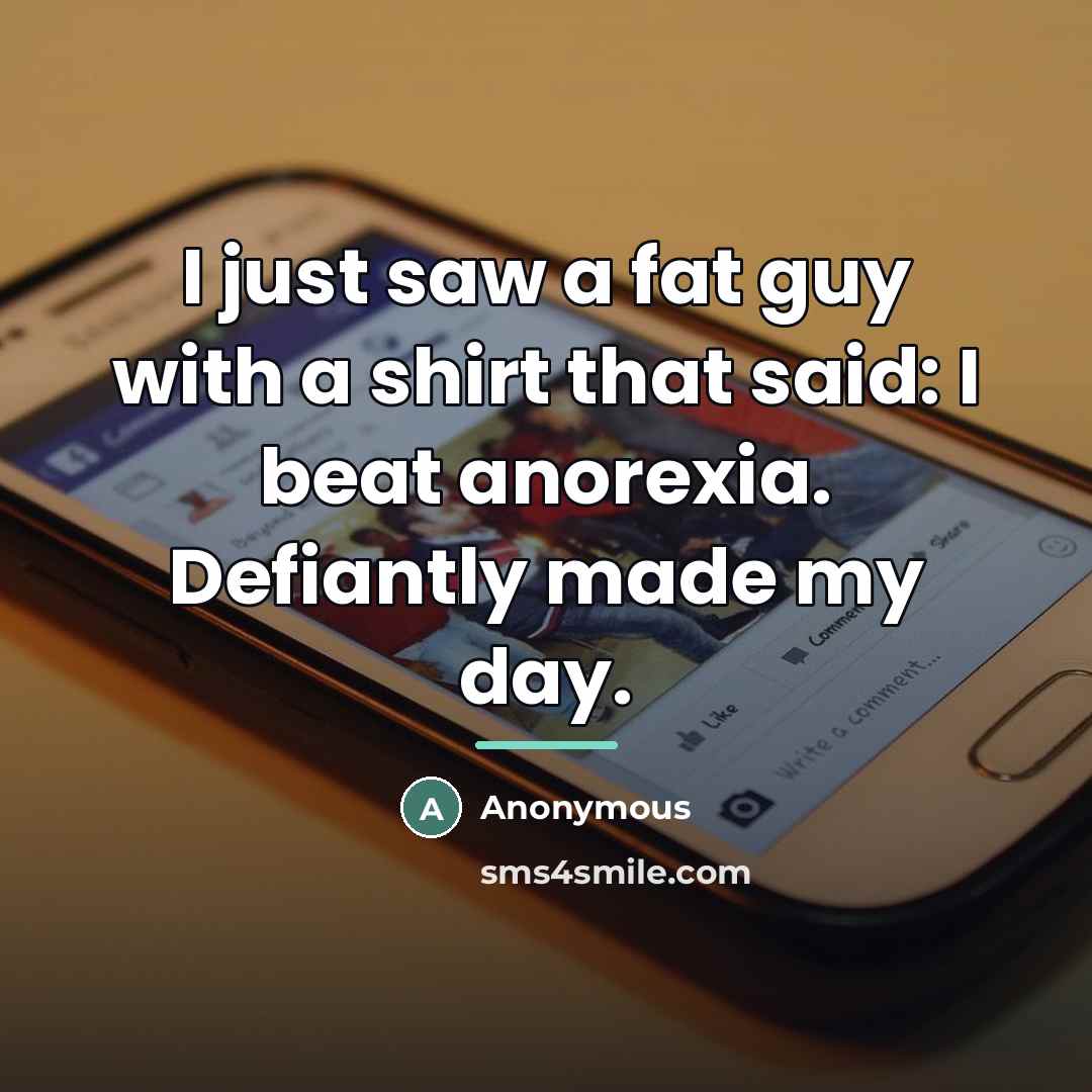 “I just saw a fat guy with a shirt that…” quote by Anonymous