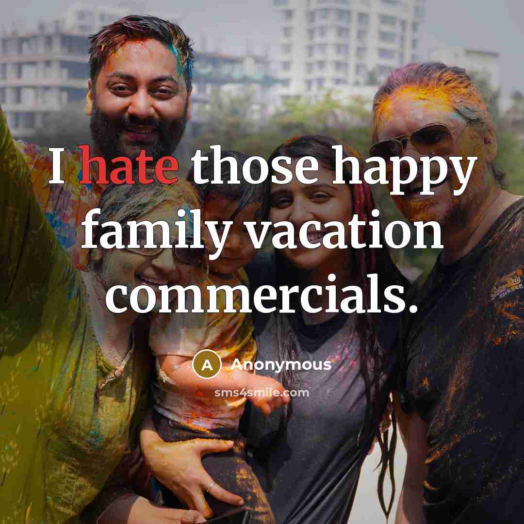 “I hate those happy family vacation commercials.…” quote by Anonymous