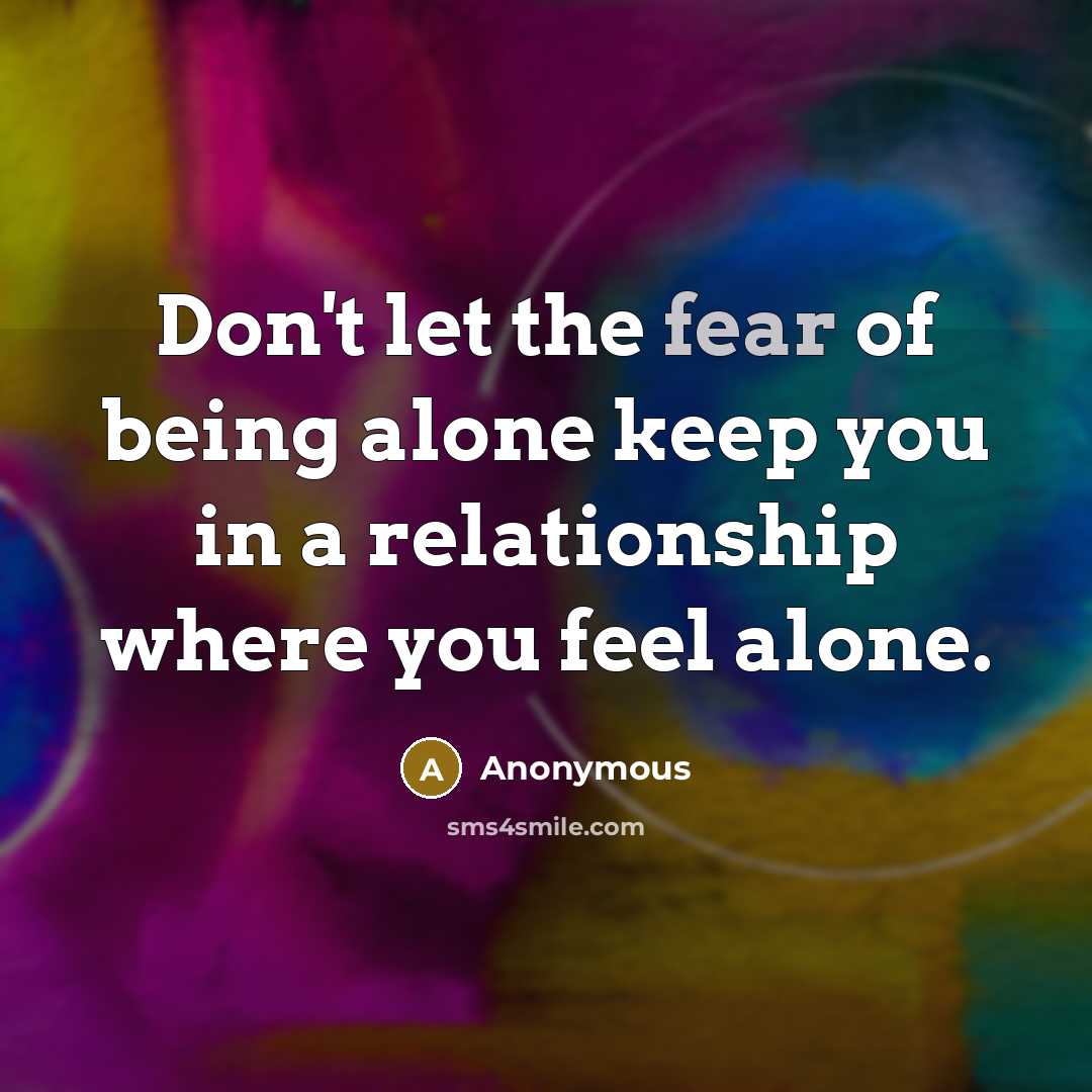 “Don't let the fear of being alone keep you in…” quote by Anonymous