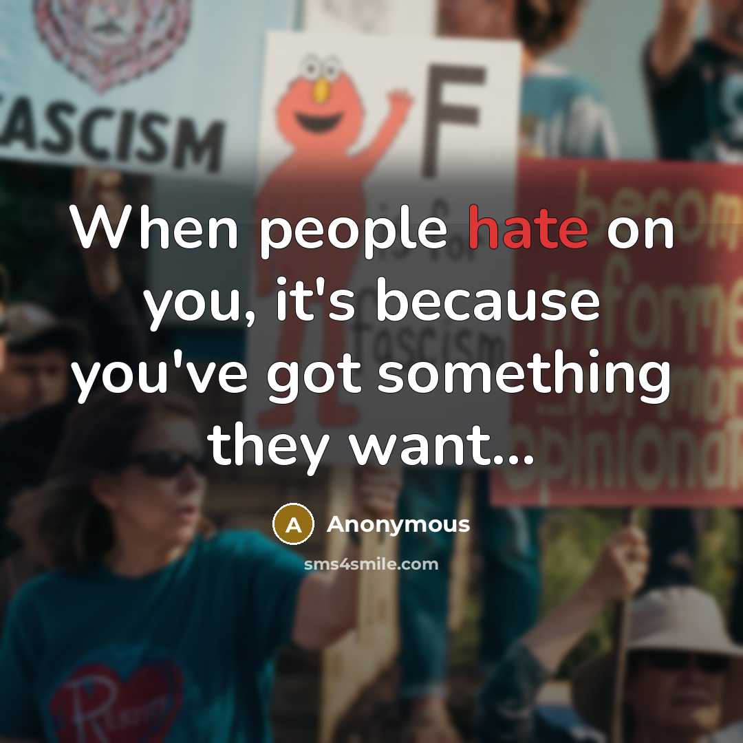 “When people hate on you, it's because you've got something they want…” quote by Anonymous