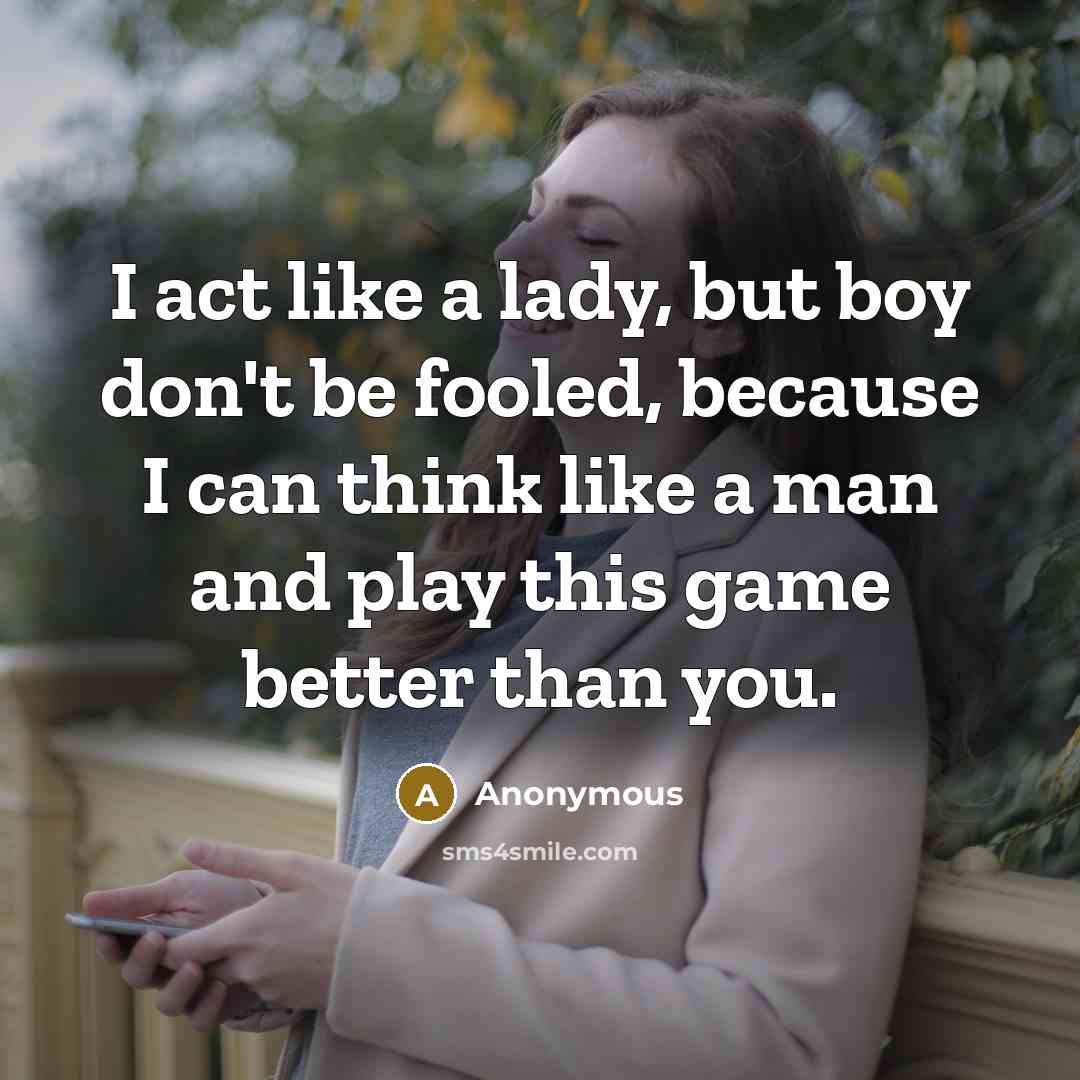 “I act like a lady, but boy don't be fooled,…” quote by Anonymous
