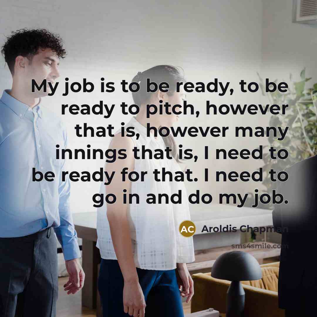 “My job is to be ready, to be ready to…” quote by Aroldis Chapman