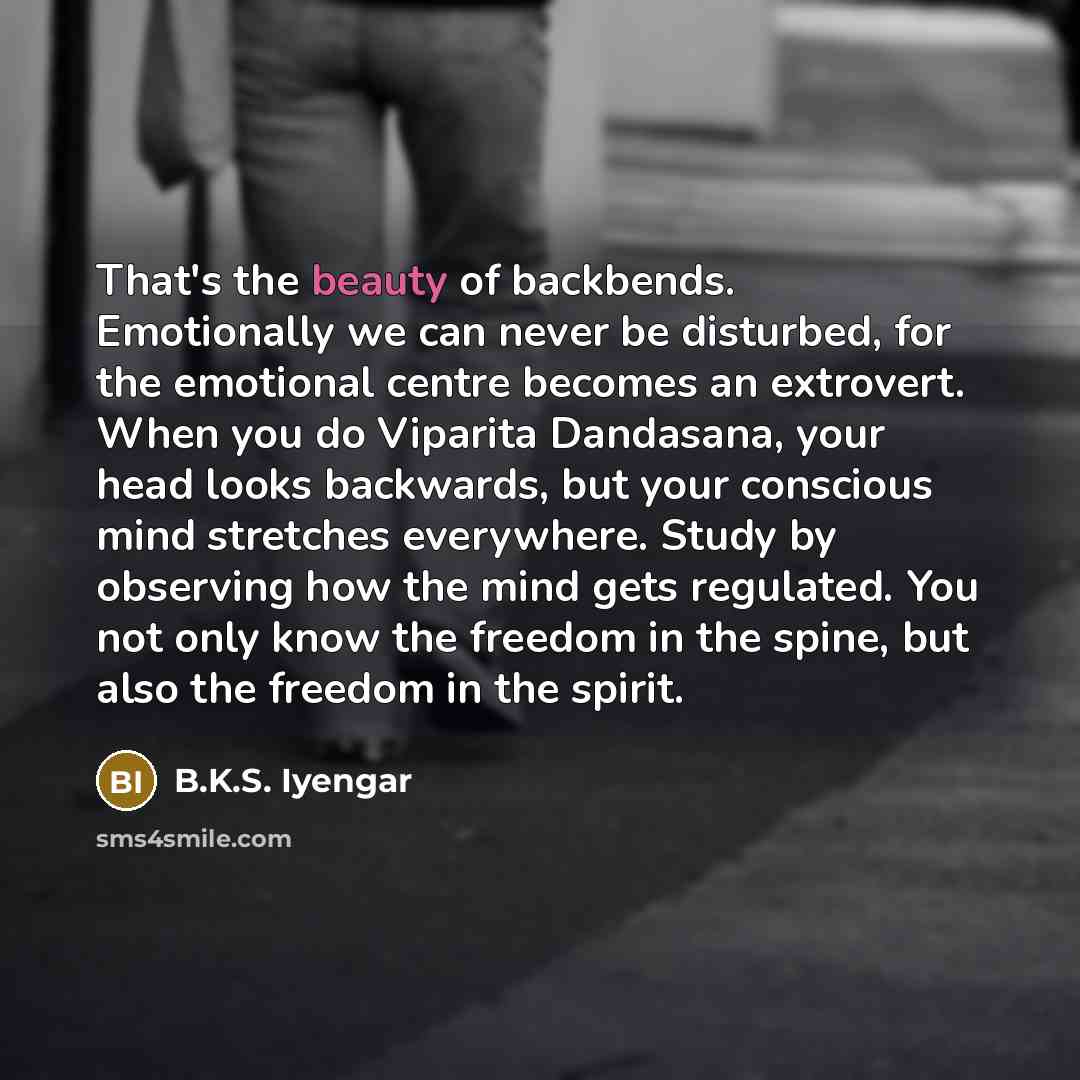 “That's the beauty of backbends. Emotionally we can never be…” quote by B.K.S. Iyengar