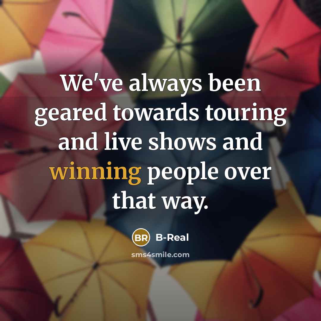 “We've always been geared towards touring and live shows and…” quote by B-Real
