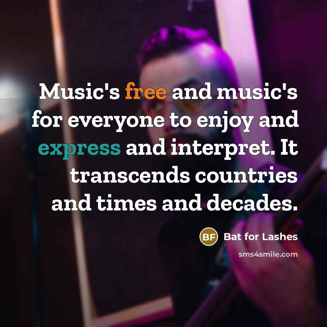 “Music's free and music's for everyone to enjoy and express…” quote by Bat for Lashes