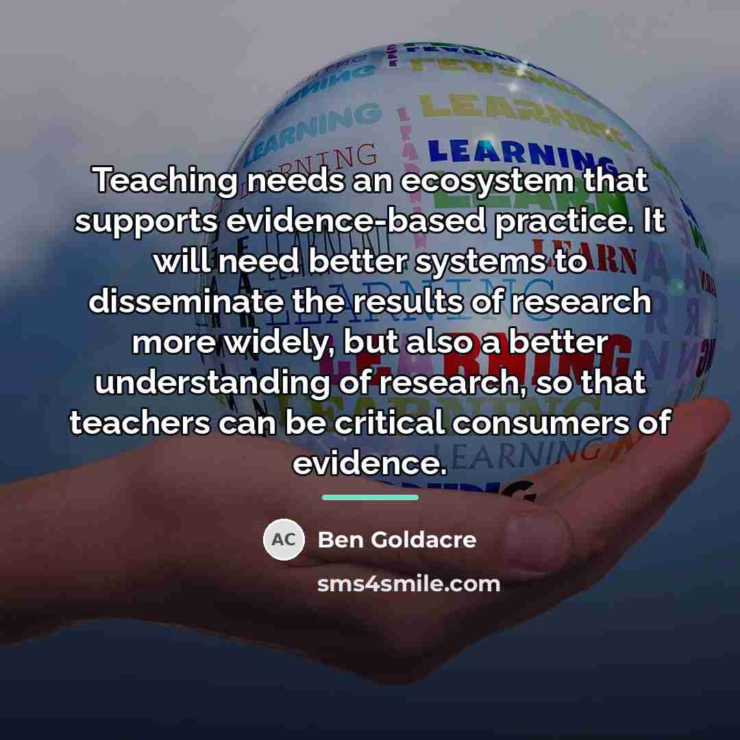 “Teaching needs an ecosystem that supports evidence-based practice. It will…” quote by Ben Goldacre
