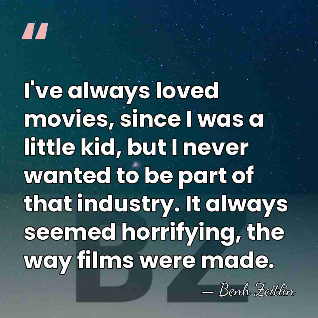 I've always loved movies, since I was a little kid, but I&hellip; - Benh Zeitlin