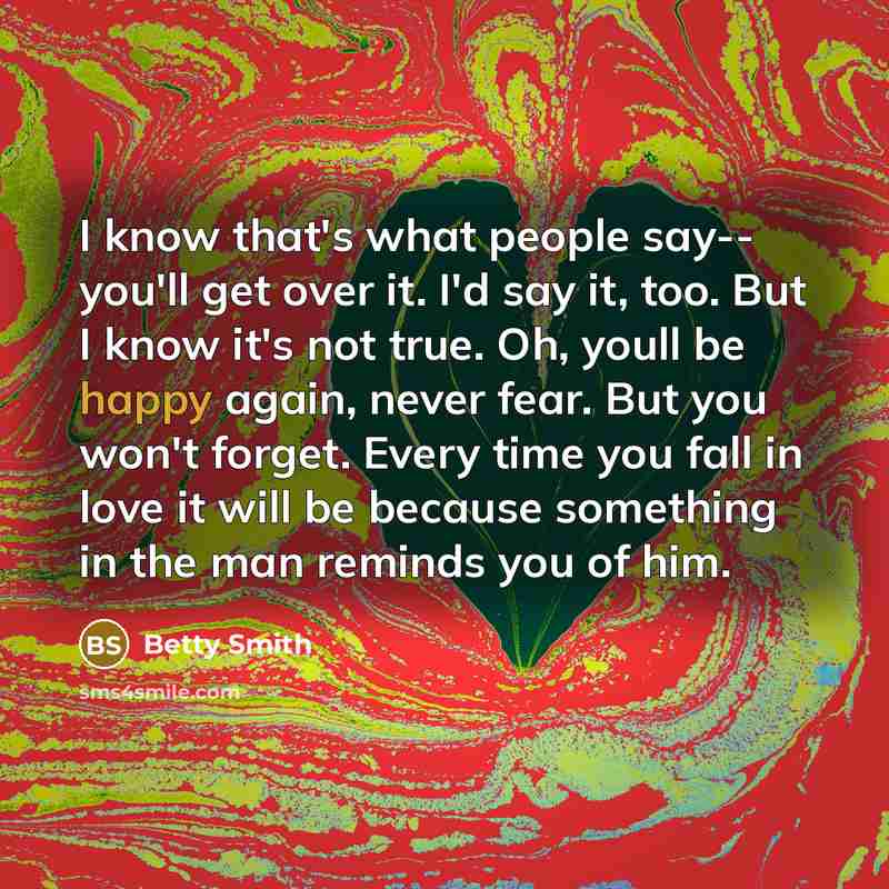 “I know that's what people say-- you'll get over it.…” quote by Betty Smith