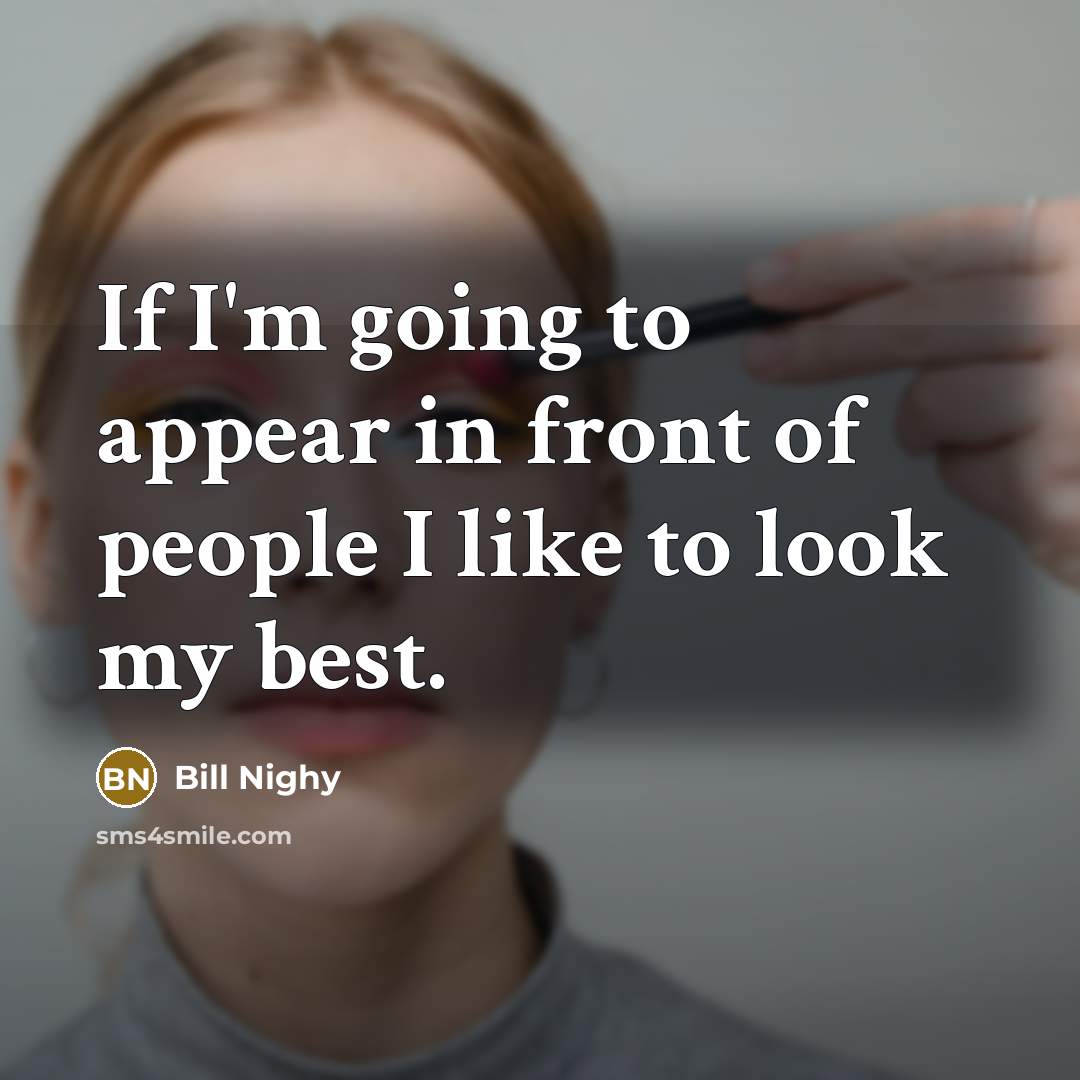 “If I'm going to appear in front of people I…” quote by Bill Nighy