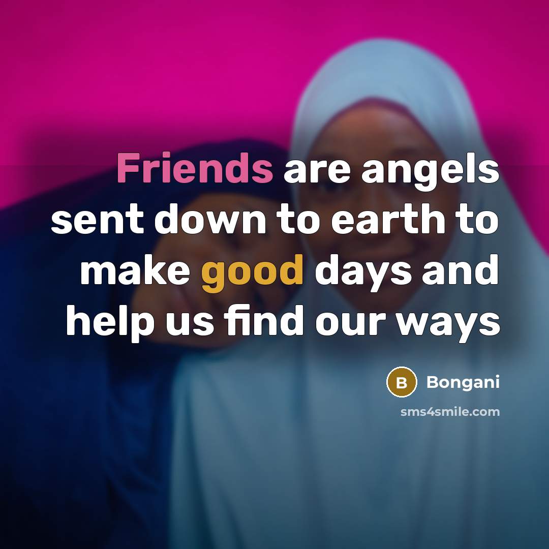 “Friends are angels sent down to earth to make good days and help us find our ways” quote by Bongani