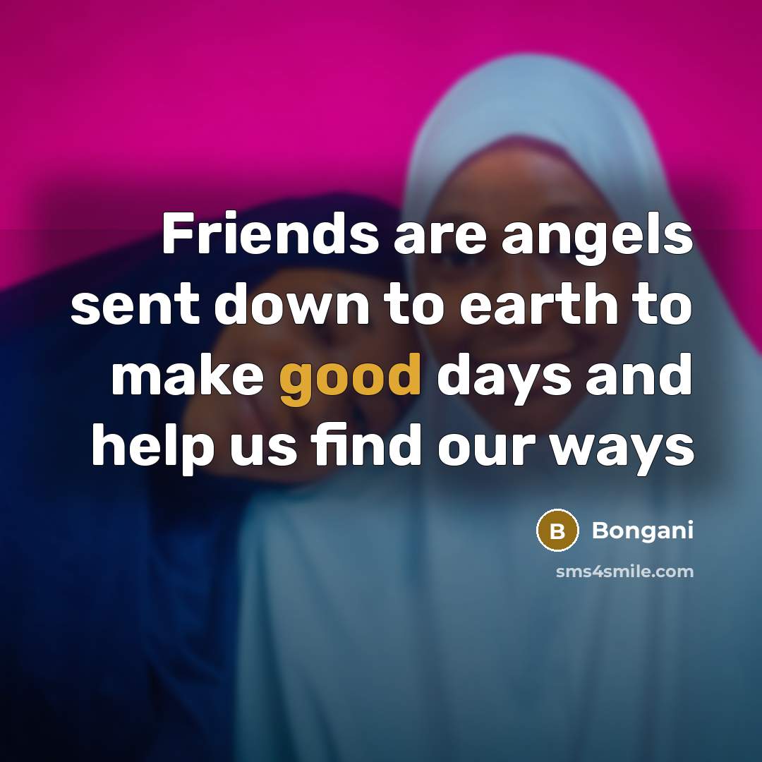 “Friends are angels sent down to earth to make good…” quote by Bongani