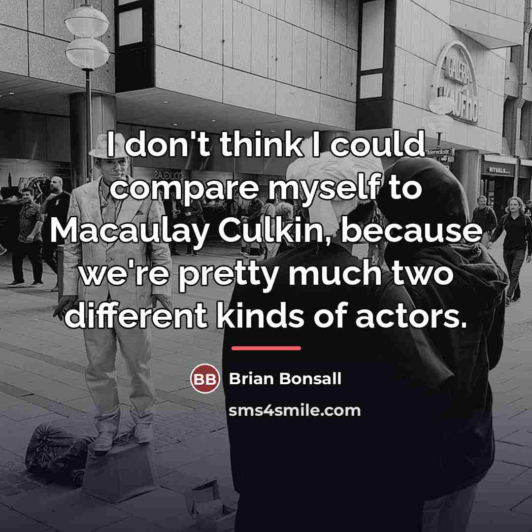 “I don't think I could compare myself to Macaulay Culkin,…” quote by Brian Bonsall