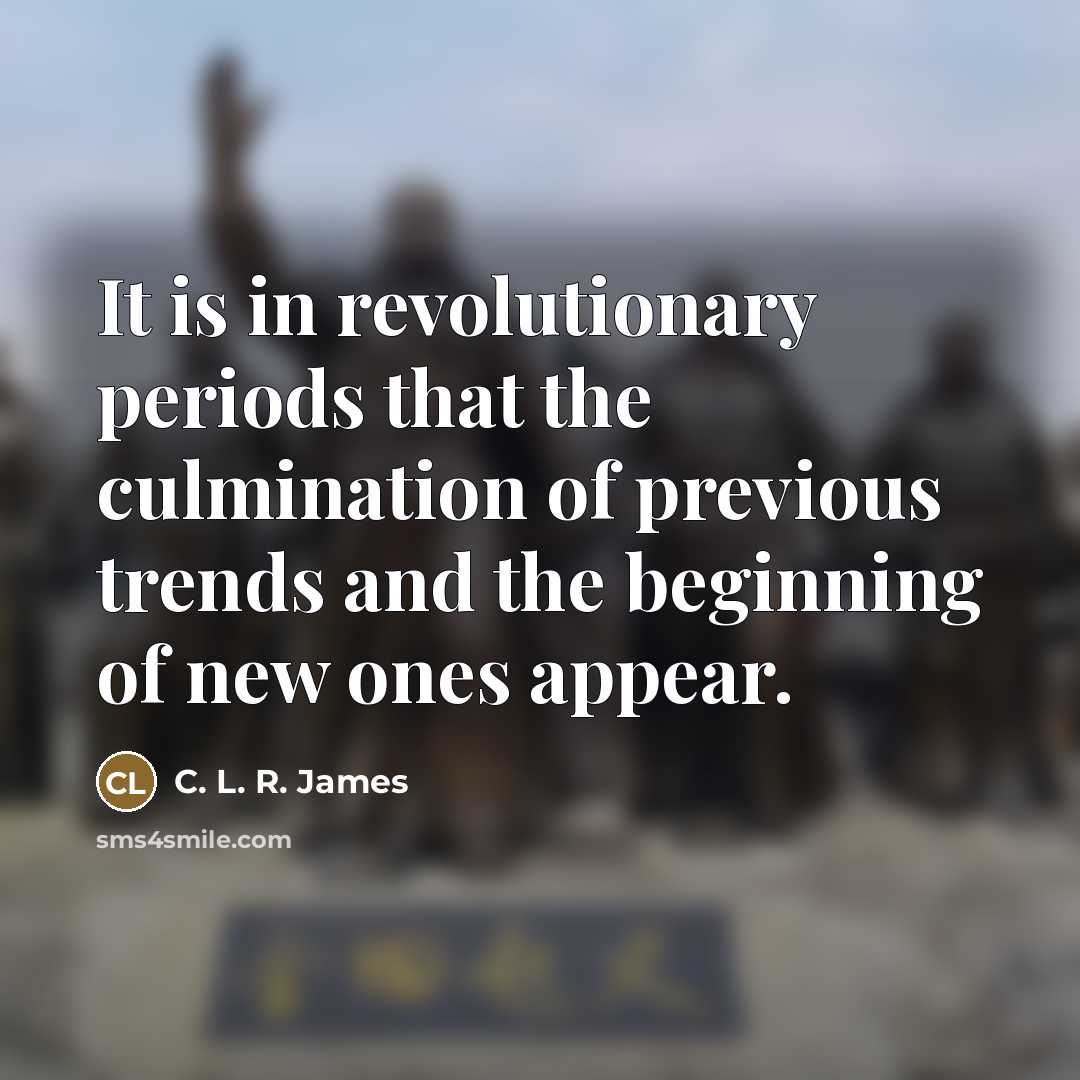 “It is in revolutionary periods that the culmination of previous…” quote by C. L. R. James