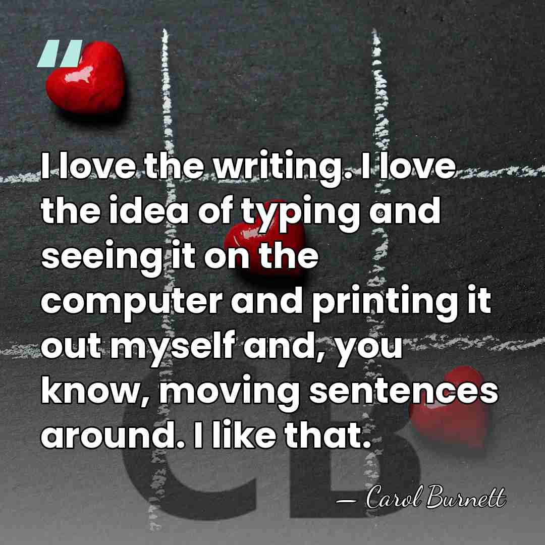 I love the writing. I love the idea of typing and seeing&hellip; - Carol Burnett