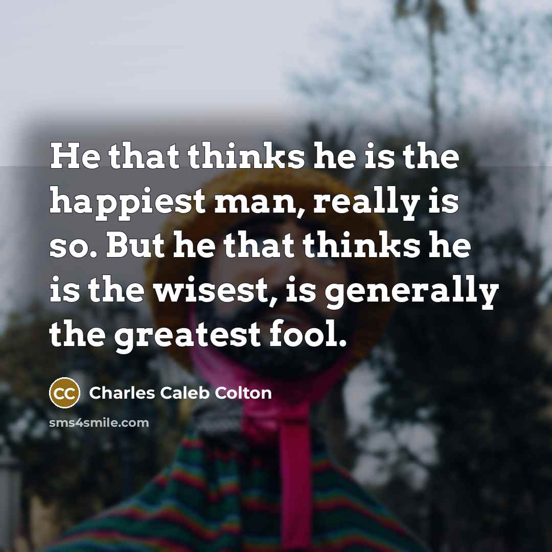 “He that thinks he is the happiest man, really is…” quote by Charles Caleb Colton