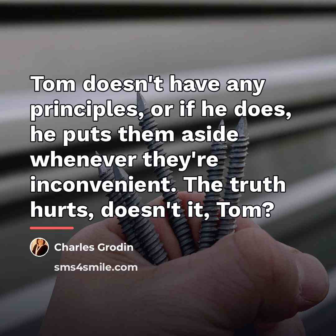“Tom doesn't have any principles, or if he does, he…” quote by Charles Grodin