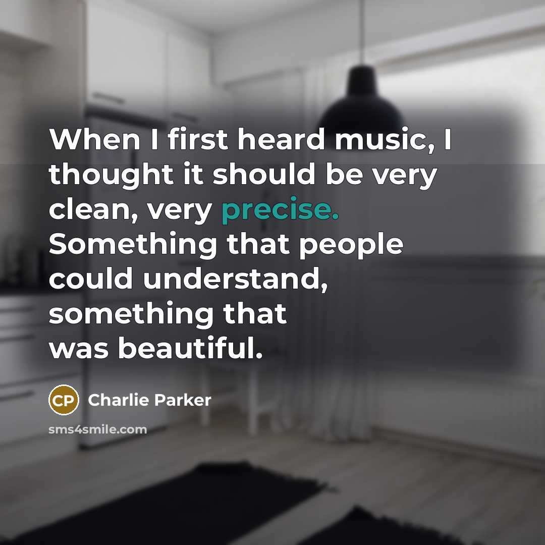 “When I first heard music, I thought it should be…” quote by Charlie Parker