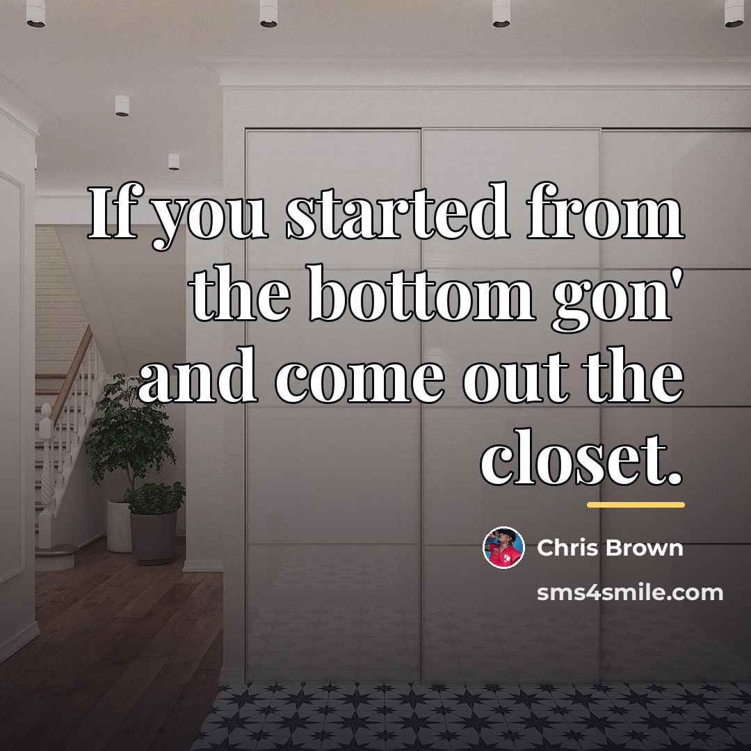 “If you started from the bottom gon' and come out…” quote by Chris Brown
