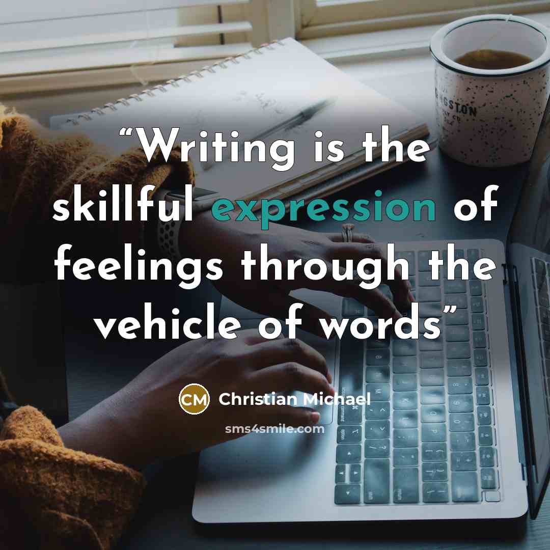 “Writing is the skillful expression of feelings through the vehicle of words” quote by Christian Michael