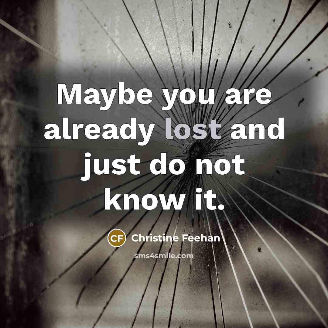 “Maybe you are already lost and just do not know…” quote by Christine Feehan