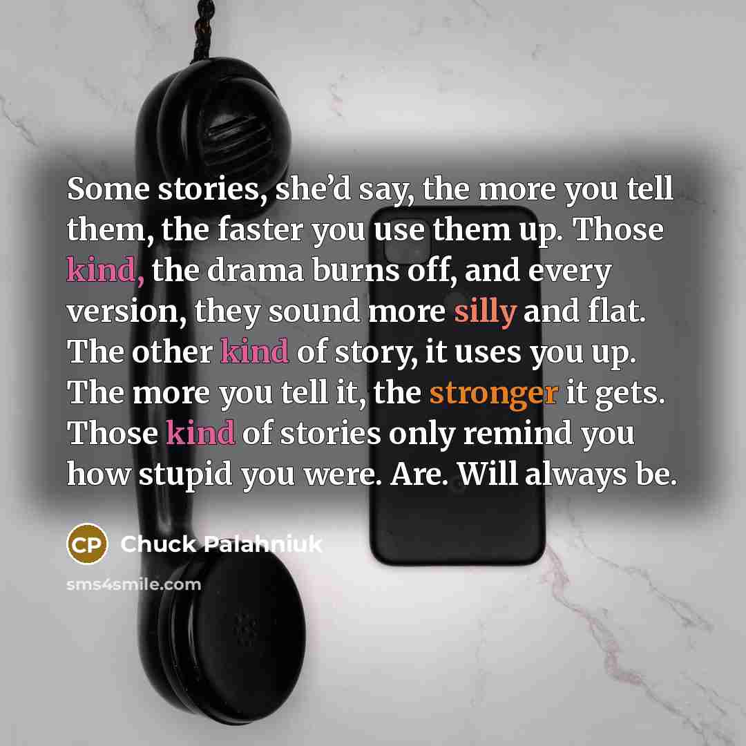 “Some stories, she’d say, the more you tell them, the…” quote by Chuck Palahniuk