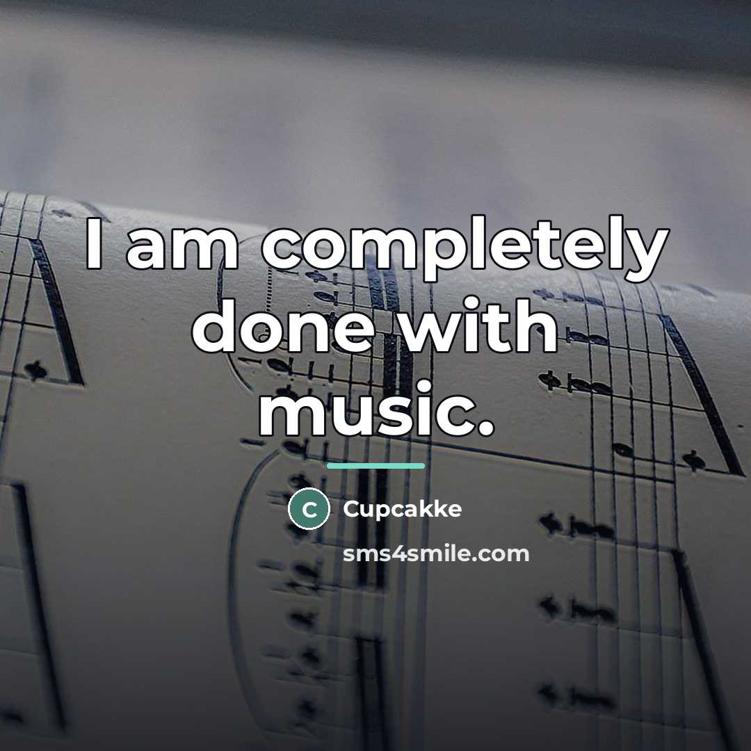 “I am completely done with music.…” quote by Cupcakke
