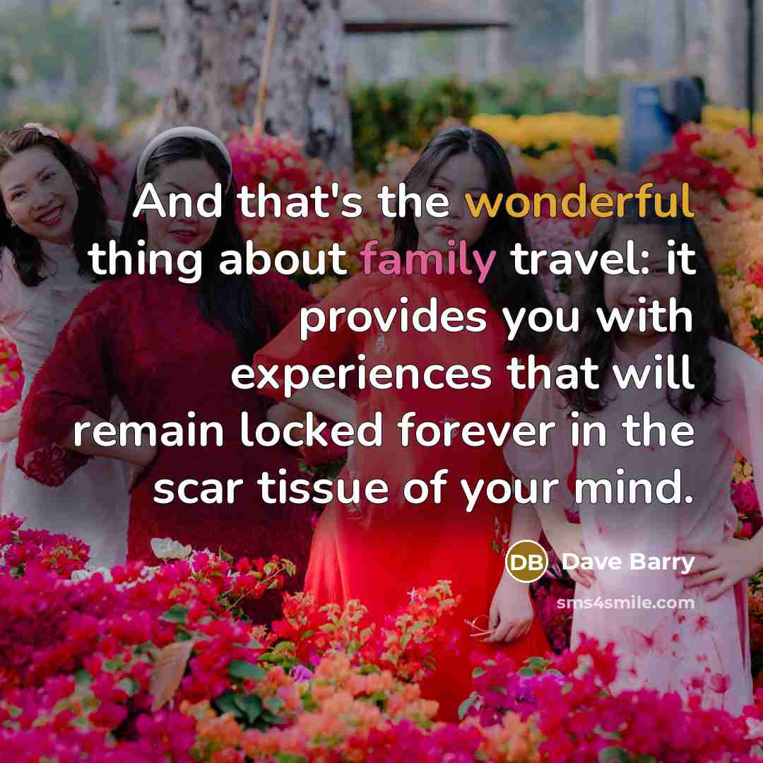 “And that's the wonderful thing about family travel: it provides…” quote by Dave Barry