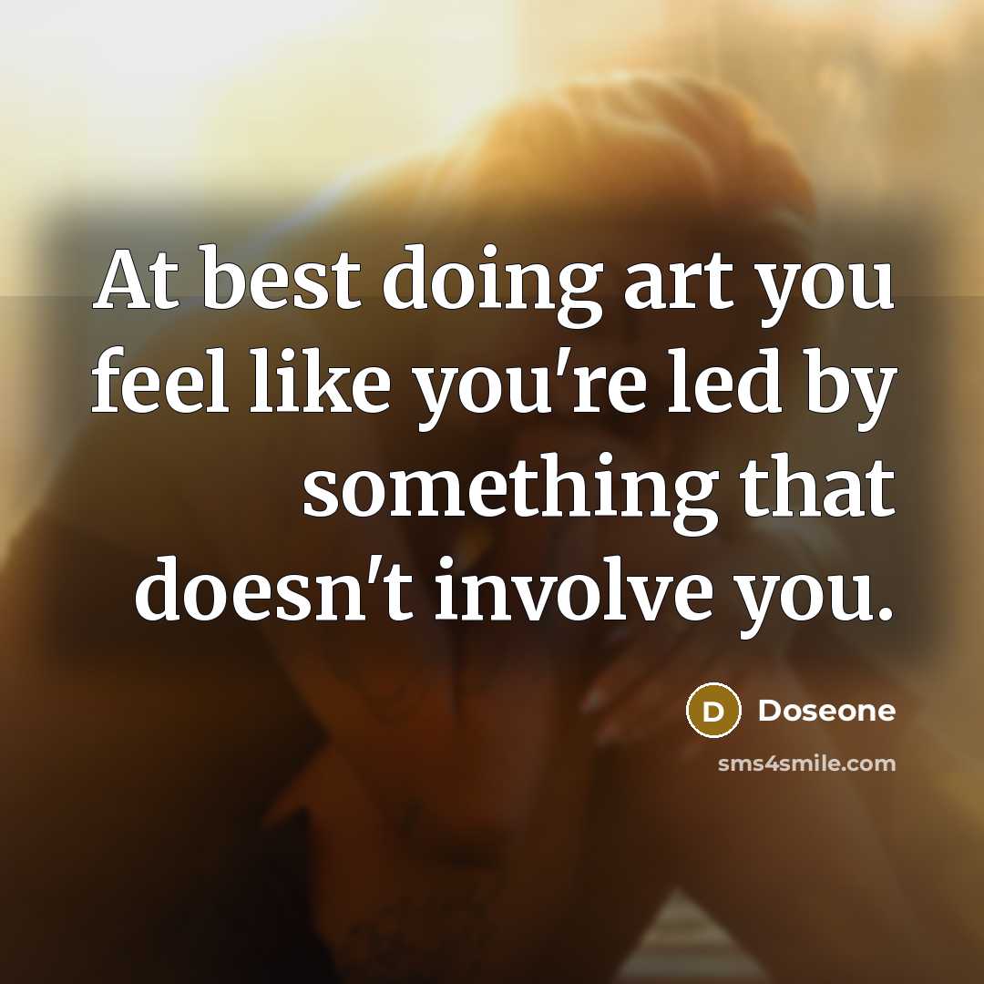 “At best doing art you feel like you're led by…” quote by Doseone