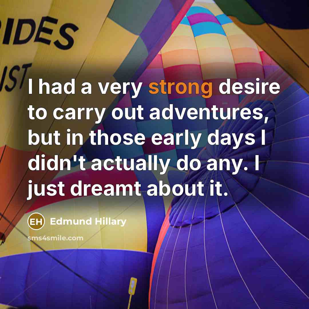 “I had a very strong desire to carry out adventures,…” quote by Edmund Hillary